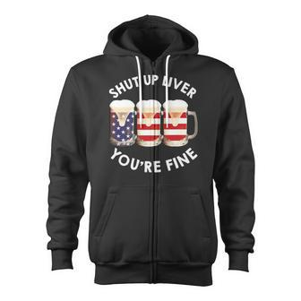 Shut Up Liver Youre Fine Usa Beer National Celebration Zip Up Hoodie | Mazezy