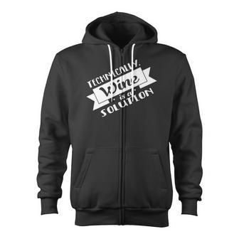 Technically Wine Is A Solution - Science Chemistry Zip Up Hoodie