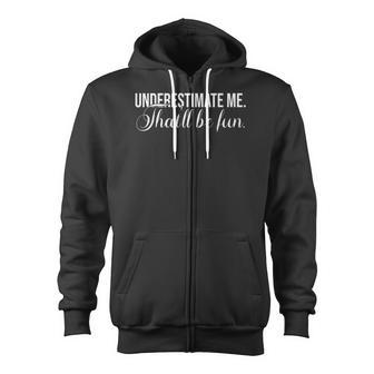 Underestimate Me Thatll Be Fun Funny Quote Gift Zip Up Hoodie | Mazezy DE
