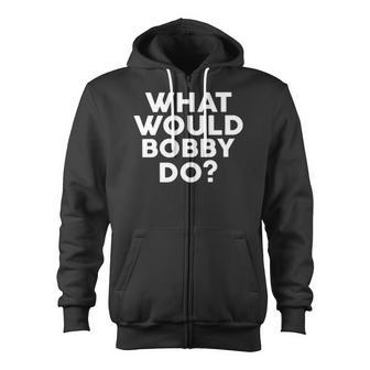 What Would Bobby Do Bobby Flay Zip Up Hoodie | Mazezy