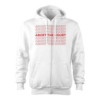Abort The Court Pro Choice Feminist Abortion Rights Feminism Zip Up Hoodie | Mazezy
