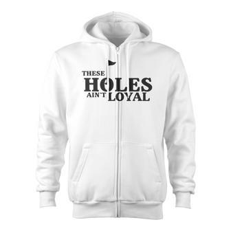 Funny Golf Golfing Music Rap Holes Aint Loyal Cool Quote Zip Up Hoodie