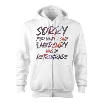 Funny Sorry For What I Said When Mercury Was In Retrograde Zip Up Hoodie