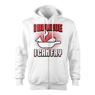 I Believe I Can Fry Funny Cooking Chef Zip Up Hoodie | Mazezy