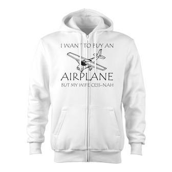 I Want To Buy An Airplane But My Wife Cess-Nah Zip Up Hoodie | Mazezy