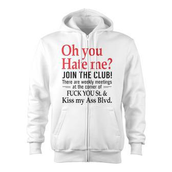 Oh You Hate Me Join The Club There Are Weekly Meetings At The Corner Of Fuck You St& Kiss My Ass Blvd Funny Zip Up Hoodie