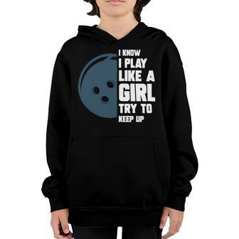 I Know I Play Like A Girl Try To Keep Up Funny325 Bowling Bowler Youth Hoodie - Seseable