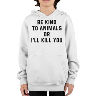 Be Kind To Animals Or Ill Kill You Youth Hoodie | Favorety