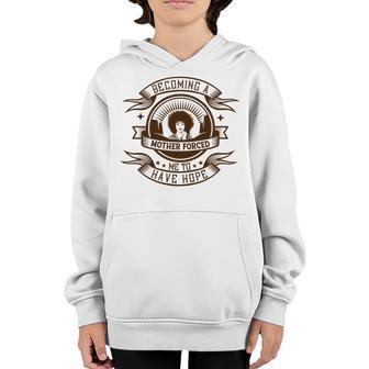 Becoming A Mother Forced Me To Have Hope Youth Hoodie | Favorety