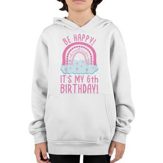 Kids Be Happy Its My 6Th Birthday 6 Years Old 6Th Birthday Youth Hoodie - Seseable