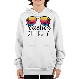 Teacher Off Duty Last Day Of School Teacher Summer Youth Hoodie | Favorety