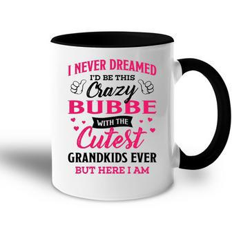 Bubbe Grandma Gift I Never Dreamed I’D Be This Crazy Bubbe Accent Mug - Seseable