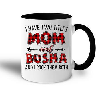 Busha Grandma Gift I Have Two Titles Mom And Busha Accent Mug - Seseable