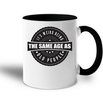 Funny Its Weird Being The Same Age As Old People Accent Mug - Seseable