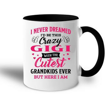 Gigi Grandma Gift I Never Dreamed I’D Be This Crazy Gigi Accent Mug - Seseable