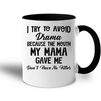 I Try To Avoid Drama Because The Mouth My Mama Gave Me Dont Accent Mug - Seseable