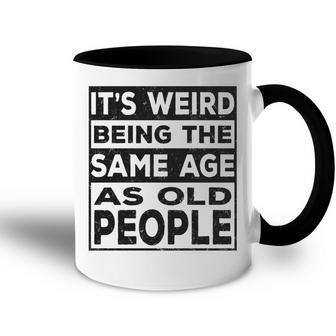 Its Weird Being The Same Age As Old People Funny V2 Accent Mug - Seseable