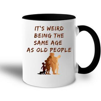 Its Weird Being The Same Age As Old People V9 Accent Mug - Seseable