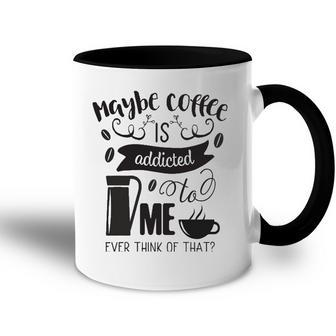 Maybe Coffee Is Addicted To Me Accent Mug | Mazezy