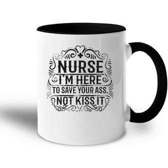 Nurse- Im Here To Save Your Ass Not To Kiss It Accent Mug | Mazezy