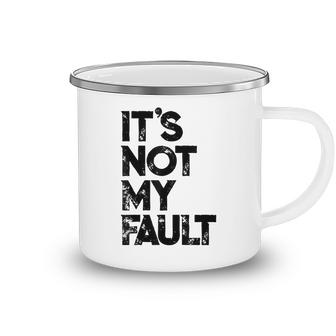 Its Not My Fault  | Funny Humorous Joke Quote Camping Mug