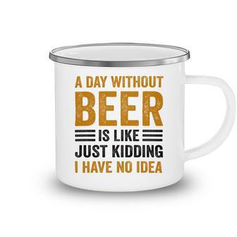 A Day Without Beer Is Like Just Kidding I Have No Idea Funny Saying Beer Lover Camping Mug - Monsterry DE