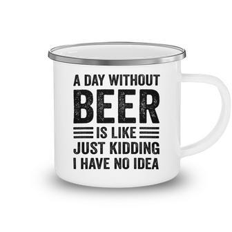 A Day Without Beer Is Like Just Kidding I Have No Idea Funny Saying Beer Lover Camping Mug - Monsterry AU