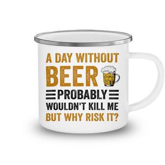 A Day Without Beer Why Risk It Funny Saying Beer Lover Drinker Camping Mug | Favorety