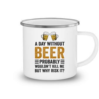 A Day Without Beer Why Risk It Funny Saying Beer Lover Drinker Camping Mug | Favorety CA