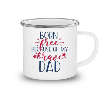 Born Free Because Of My Brave Dad July 4Th Father T Camping Mug - Seseable