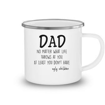 Dad At Least You Dont Have Ugly Children Camping Mug | Mazezy