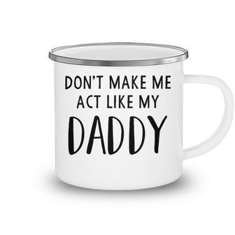 Dont Make Me Act Like My Daddy Camping Mug | Favorety CA