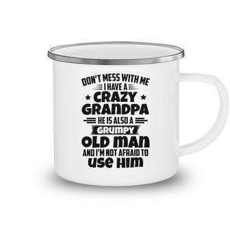 Dont Mess With Me I Have A Crazy Grandpa He Is Also A Grumpy Old Man And Im Not Afraid To Use Him Camping Mug | Favorety CA