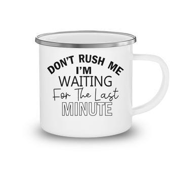 Dont Rush Me Im Waiting For The Last Minute Funny Womens Tee Sarcastic Gift For Girlfriend Cute Gift Last Minute Gift Camping Mug | Favorety UK