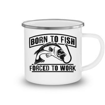 Fishing Lovers Born To Fish Forced To Work Camping Mug | Favorety