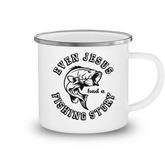 Fishing Lovers Even Jesus Had A Fishing Story Camping Mug | Favorety