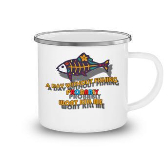 Funny A Day Without Fishing Probably Wont Kill Me Camping Mug | Favorety AU