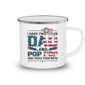 I Have Two Titles Dad And Pop Pop Fathers Day 4Th Of July Camping Mug - Seseable