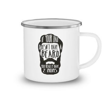 If Your Dad Doesnt Have Beard You Really Have 2 Moms Joke  Camping Mug