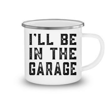 Ill Be In The Garage Car Mechanic Funny Fathers Day Vintage Camping Mug - Seseable