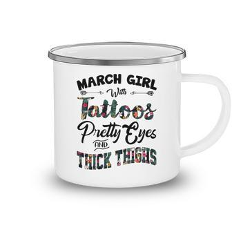 March Girl Gift March Girl With Tattoos Pretty Eyes And Thick Thighs Camping Mug - Seseable