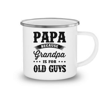 Papa Because Grandpa Is For Old Guys Fathers Day 41 Shirt Camping Mug | Favorety