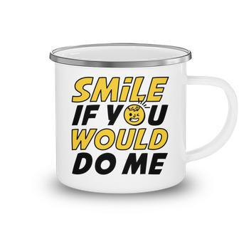 Smile If You Would Do Me Positive Smile Quote Beautiful Gift Valentine For Men Women Mom Mother Sister Brother Kids Birthday Holiday Party By Mesa Cute Camping Mug | Favorety