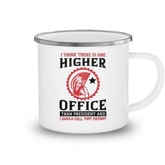 Veterans Day Gifts I Think There Is One Higher Office Than President And I Would Call That Patriot Camping Mug - Monsterry