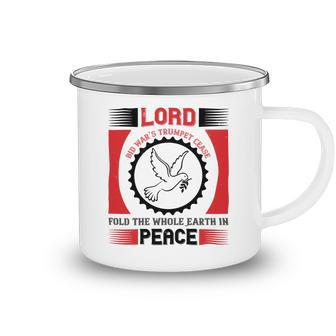 Veterans Day Gifts Lord Bid War’S Trumpet Cease Fold The Whole Earth In Peace Camping Mug - Monsterry