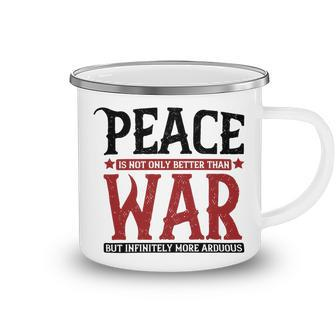 Veterans Day Gifts Peace Is Not Only Better Than War But Infinitely More Arduous Camping Mug - Monsterry
