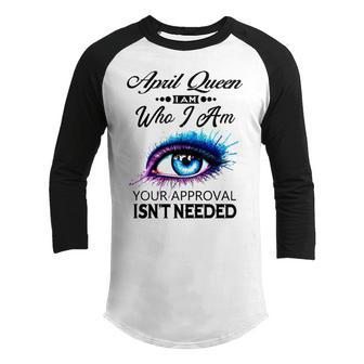 April Queen I Am Who I Am April Girl Woman Birthday Youth Raglan Shirt - Seseable