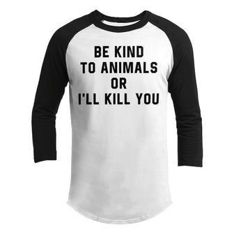 Be Kind To Animals Or Ill Kill You Youth Raglan Shirt | Favorety