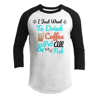 Coffee Shirt I Just Want To Drink Coffee And Pet All My Fish Animal Lover Shirt Fish Mom Shirt Fish Owner Tshirt Coffee Lover Shirt Fish Mama Youth Raglan Shirt | Favorety CA