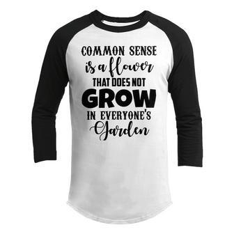 Common Sense Is A Flower That Does Not Grow In Everyones Garden Youth Raglan Shirt | Favorety